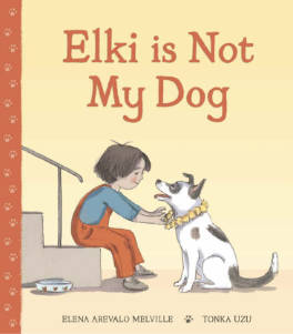 Elki Is Not My Dog by Elena Arevalo Melville and Tonka Uzu