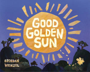 Good Golden Sun by Brendan Wenzel